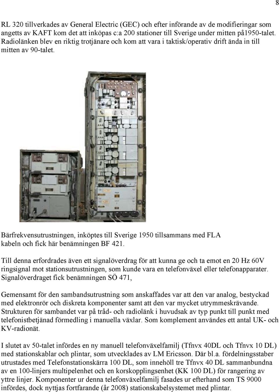 Bärfrekvensutrustningen, inköptes till Sverige 1950 tillsammans med FLA kabeln och fick här benämningen BF 421.
