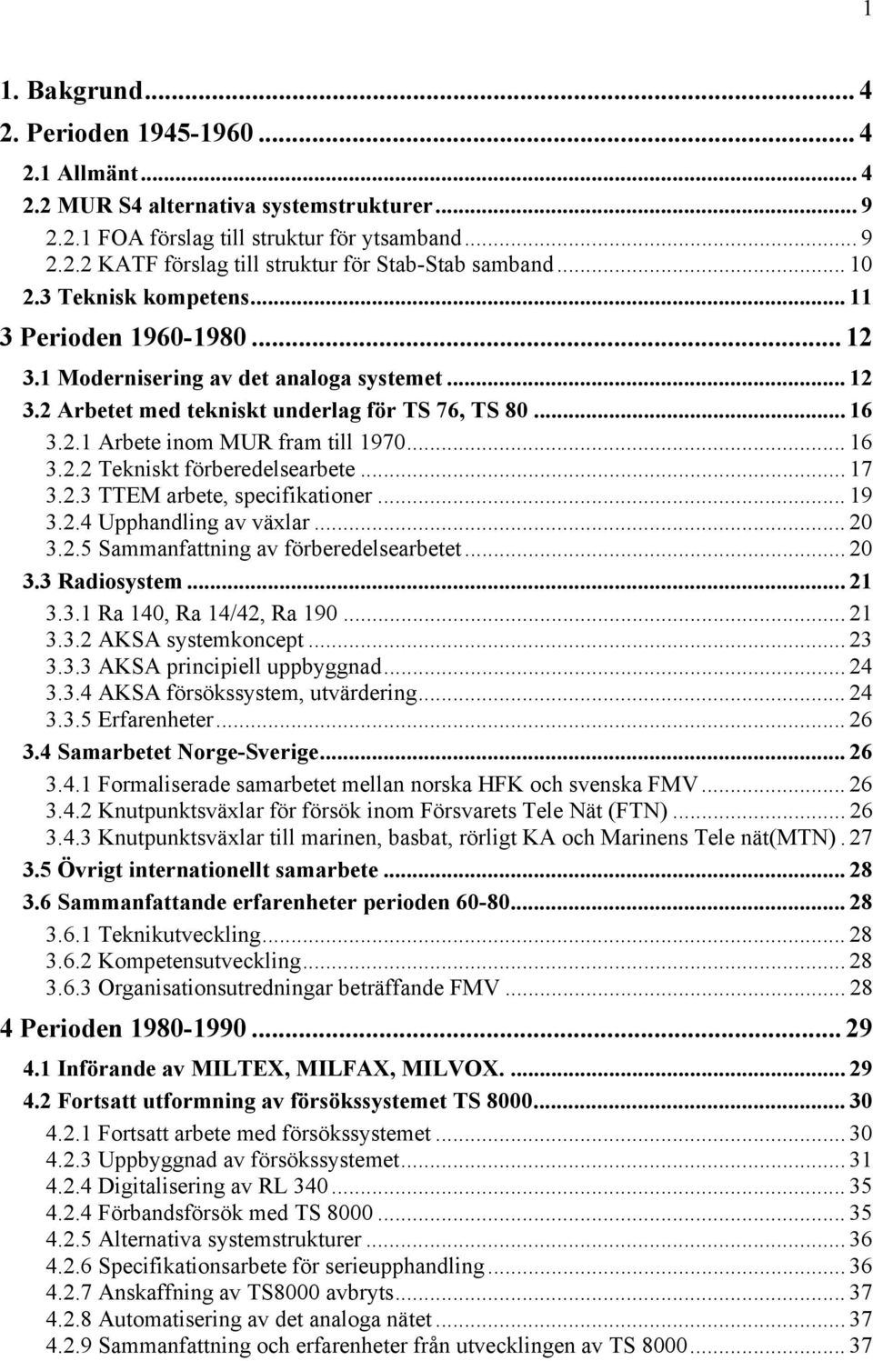 .. 16 3.2.2 Tekniskt förberedelsearbete... 17 3.2.3 TTEM arbete, specifikationer... 19 3.2.4 Upphandling av växlar... 20 3.2.5 Sammanfattning av förberedelsearbetet... 20 3.3 Radiosystem... 21 3.3.1 Ra 140, Ra 14/42, Ra 190.