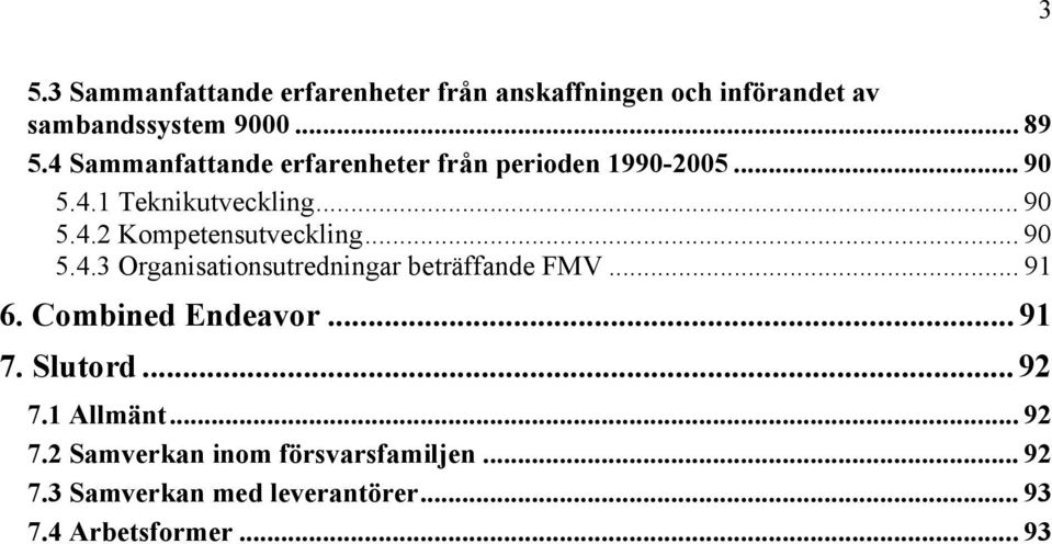 .. 90 5.4.3 Organisationsutredningar beträffande FMV... 91 6. Combined Endeavor... 91 7. Slutord... 92 7.