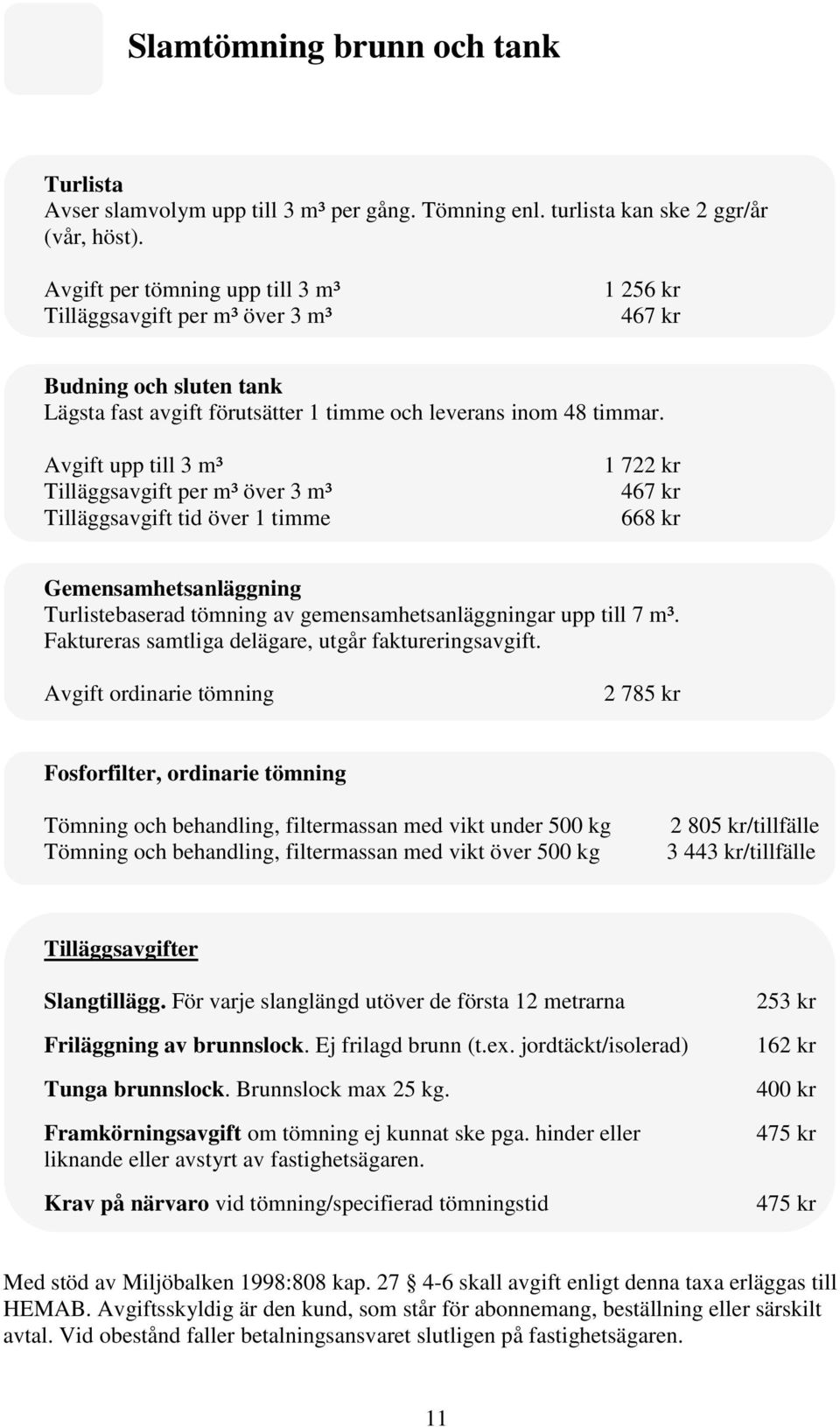 Avgift upp till 3 m³ Tilläggsavgift per m³ över 3 m³ Tilläggsavgift tid över 1 timme 1 722 kr 467 kr 668 kr Gemensamhetsanläggning Turlistebaserad tömning av gemensamhetsanläggningar upp till 7 m³.