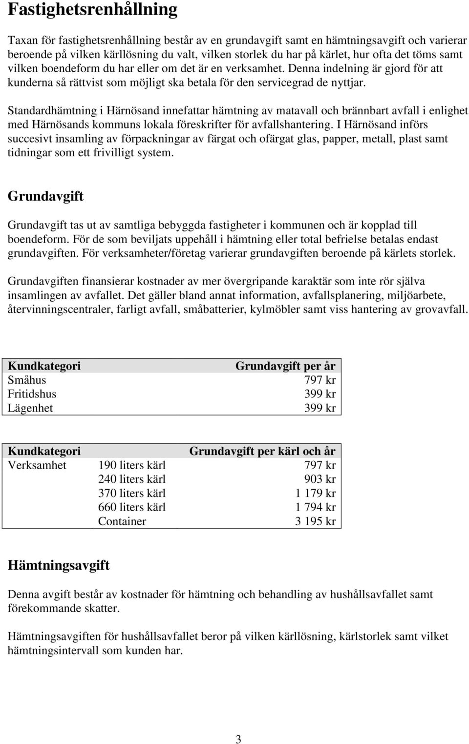 Standardhämtning i Härnösand innefattar hämtning av matavall och brännbart avfall i enlighet med Härnösands kommuns lokala föreskrifter för avfallshantering.