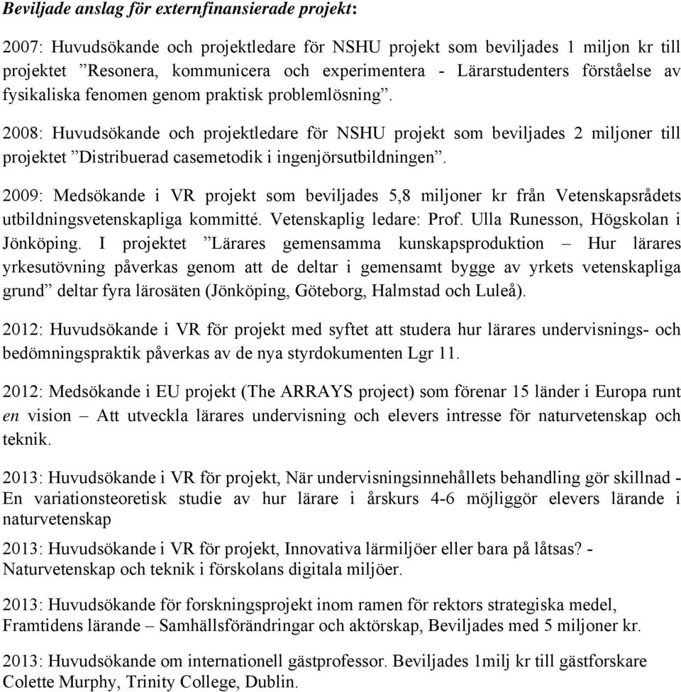 2008: Huvudsökande och projektledare för NSHU projekt som beviljades 2 miljoner till projektet Distribuerad casemetodik i ingenjörsutbildningen.