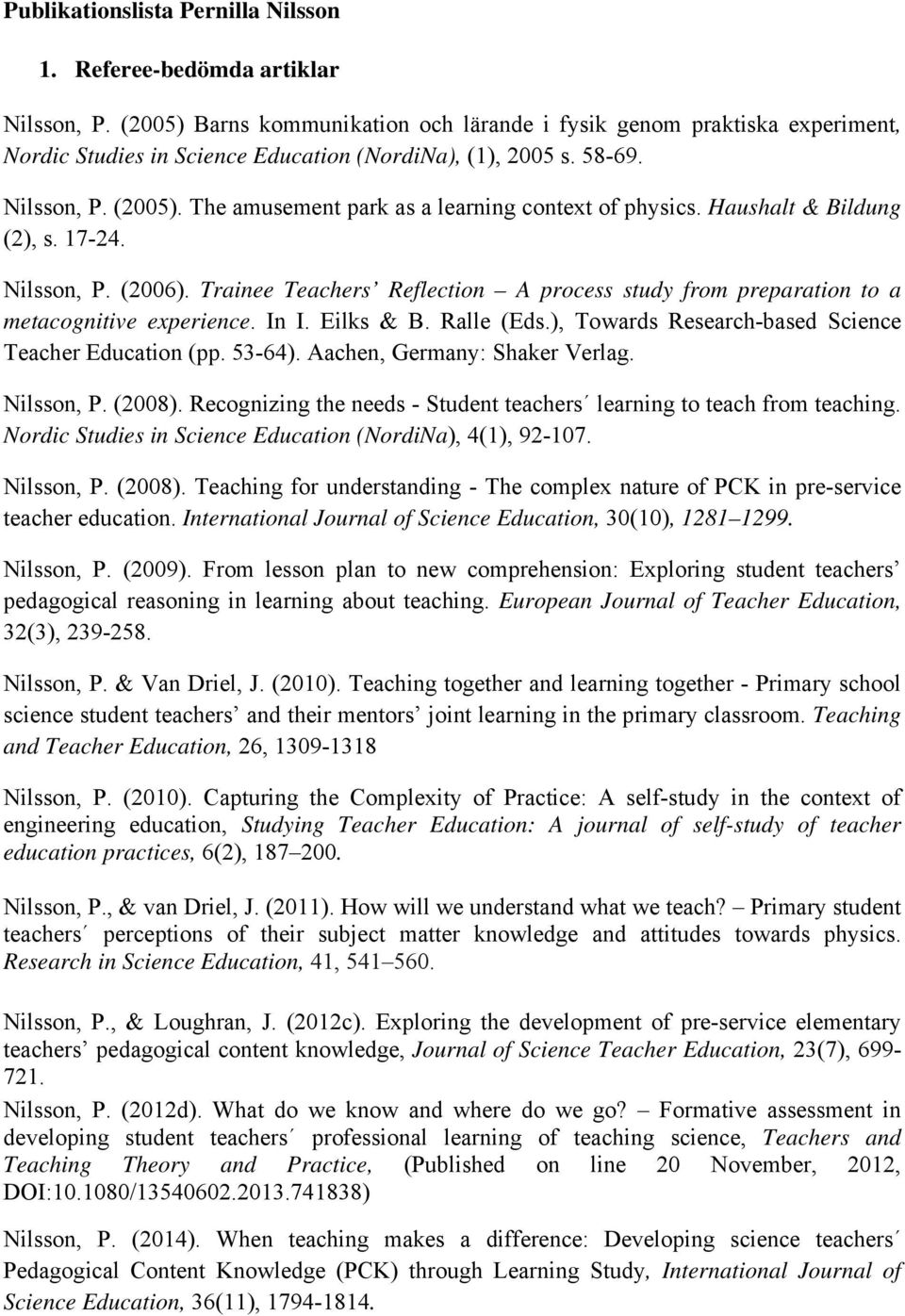 The amusement park as a learning context of physics. Haushalt & Bildung (2), s. 17-24. Nilsson, P. (2006). Trainee Teachers Reflection A process study from preparation to a metacognitive experience.