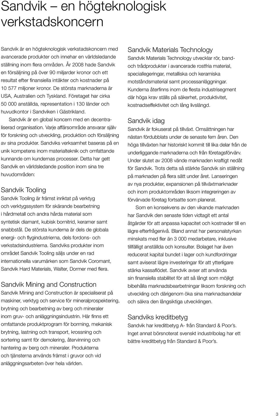 De största marknaderna är USA, Australien och Tyskland. Företaget har cirka 50 000 anställda, representation i 130 länder och huvudkontor i Sandviken i Gästrikland.