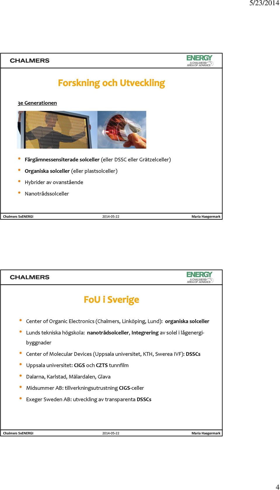 Integrering av solel i lågenergibyggnader Center of Molecular Devices (Uppsala universitet, KTH, Swerea IVF): DSSCs Uppsala universitet: CIGS och