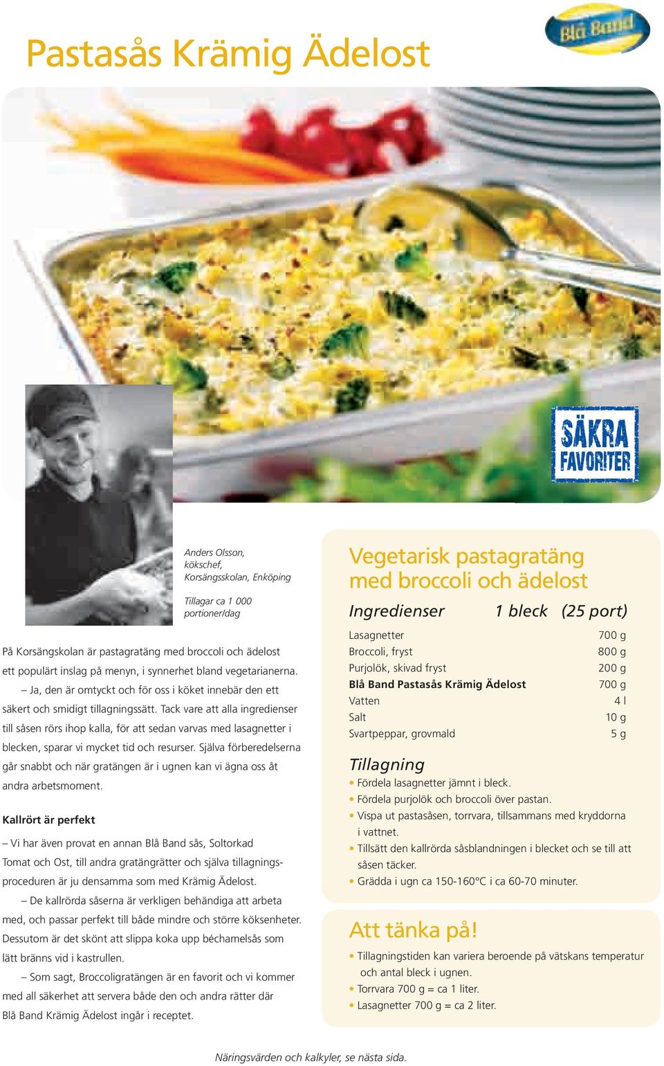 Tack vare att alla ingredienser till såsen rörs ihop kalla, för att sedan varvas med lasagnetter i blecken, sparar vi mycket tid och resurser.