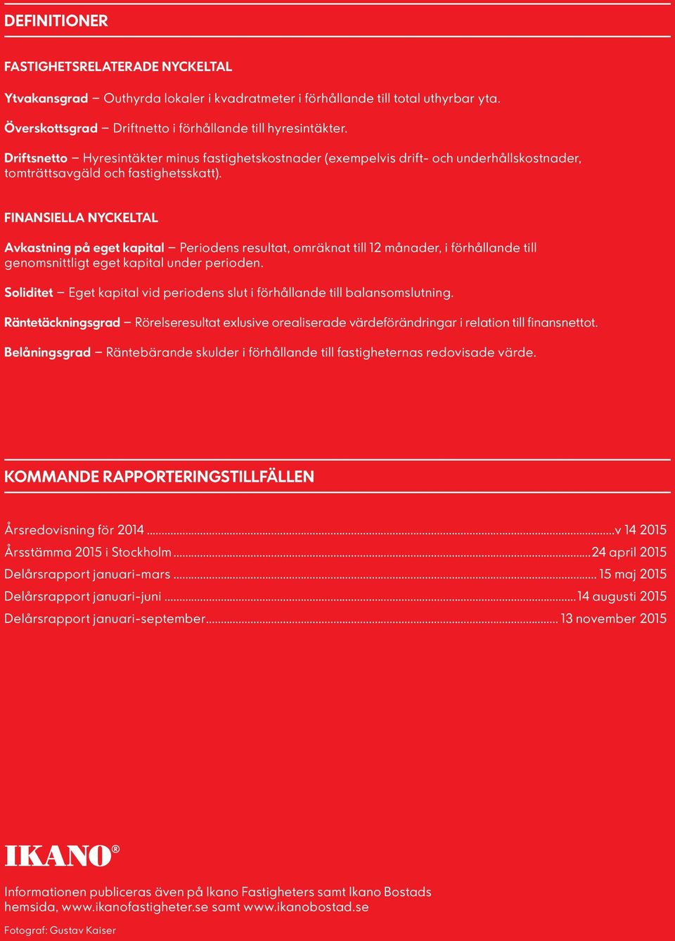 FINANSIELLA NYCKELTAL Avkastning på eget kapital Periodens resultat, omräknat till 12 månader, i förhållande till genomsnittligt eget kapital under perioden.