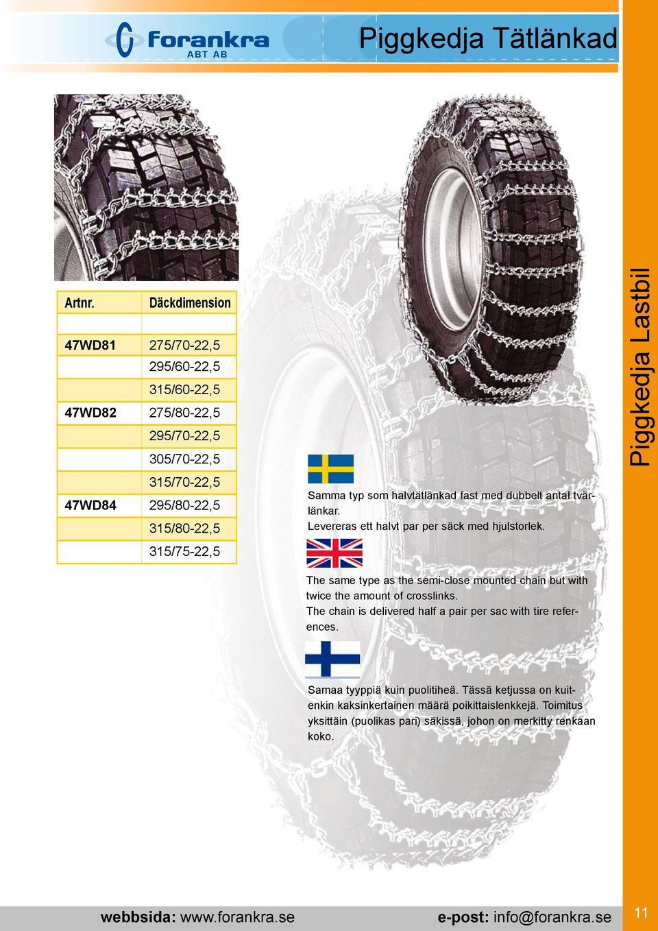 The same type as the semi-close mounted chain but with twice the amount of crosslinks. The chain is delivered half a pair per sac with tire references.