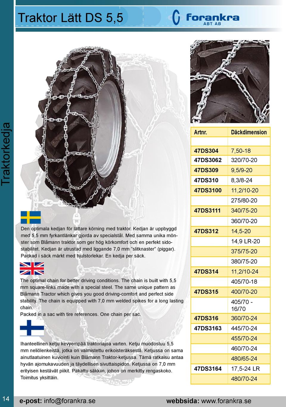 En kedja per säck. The optimal chain for better driving conditions. The chain is built with 5,5 mm square-links made with a special steel.