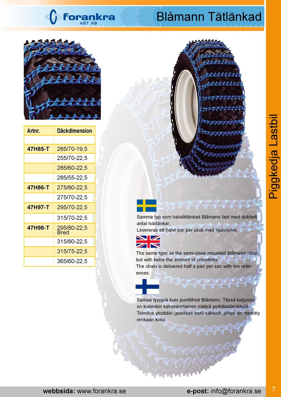 The same type as the semi-close mounted Blåmann chain but with twice the amount of crosslinks. The chain is delivered half a pair per sac with tire references.