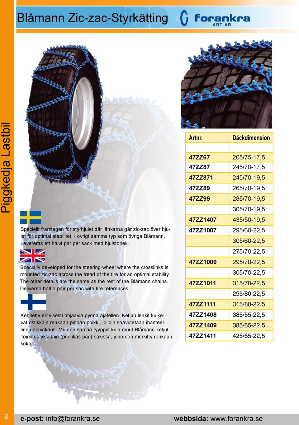 The other details are the same as the rest of the Blåmann chains. Delivered half a pair per sac with tire references. Kehitetty erityisesti ohjaavia pyöriä ajatellen.