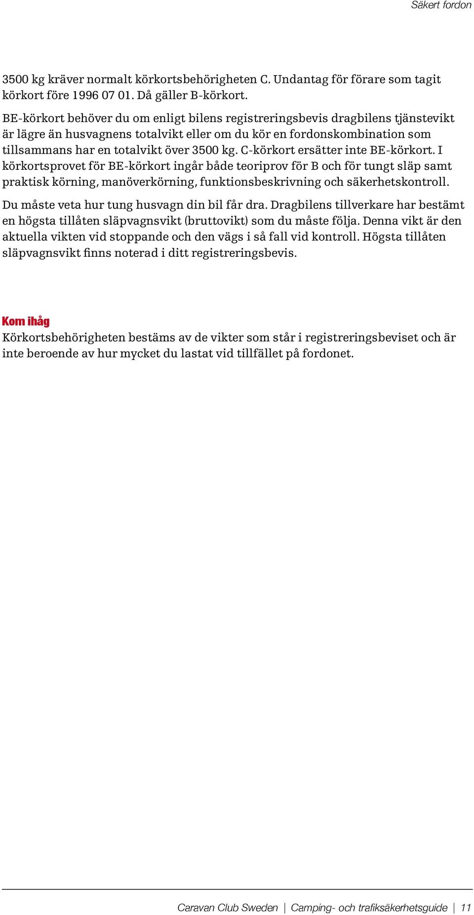 C-körkort ersätter inte BE-körkort. I körkortsprovet för BE-körkort ingår både teoriprov för B och för tungt släp samt praktisk körning, manöverkörning, funktionsbeskrivning och säkerhetskontroll.