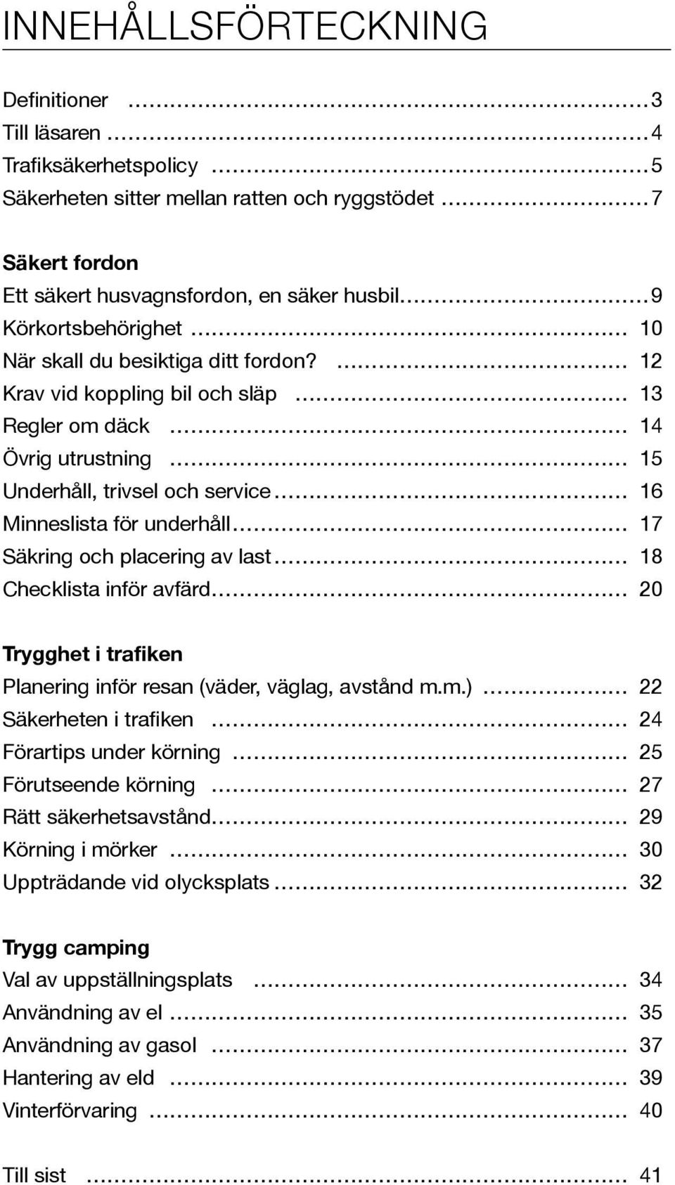 12 Krav vid koppling bil och släp 13 Regler om däck 14 Övrig utrustning 15 Underhåll, trivsel och service 16 Minneslista för underhåll 17 Säkring och placering av last 18 Checklista inför avfärd 20