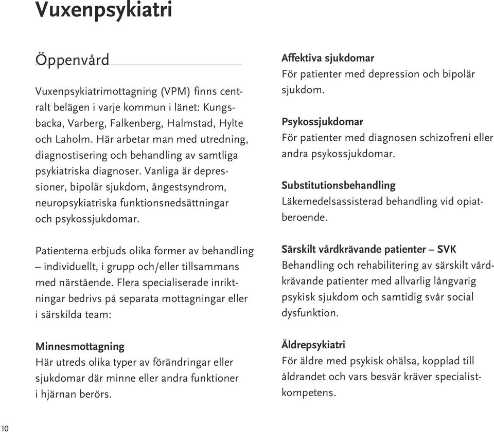 Vanliga är depressioner, bipolär sjukdom, ångestsyndrom, neuropsykiatriska funktionsnedsättningar och psykossjukdomar.