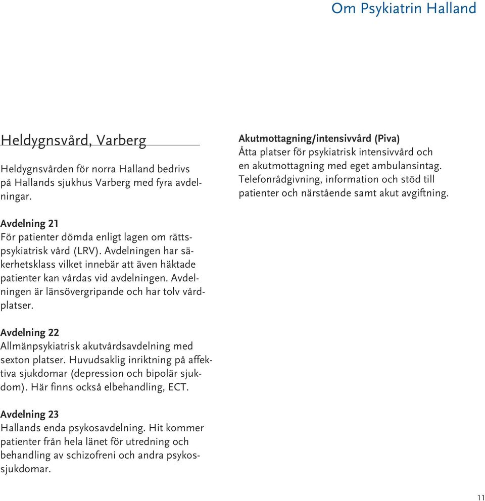 Telefonrådgivning, information och stöd till patienter och närstående samt akut avgiftning. Avdelning 21 För patienter dömda enligt lagen om rättspsykiatrisk vård (LRV).