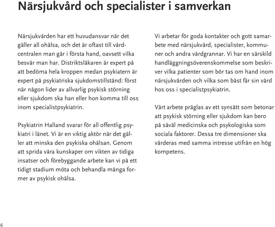 komma till oss inom specialistpsykiatrin. Psykiatrin Halland svarar för all offentlig psykiatri i länet. Vi är en viktig aktör när det gäller att minska den psykiska ohälsan.