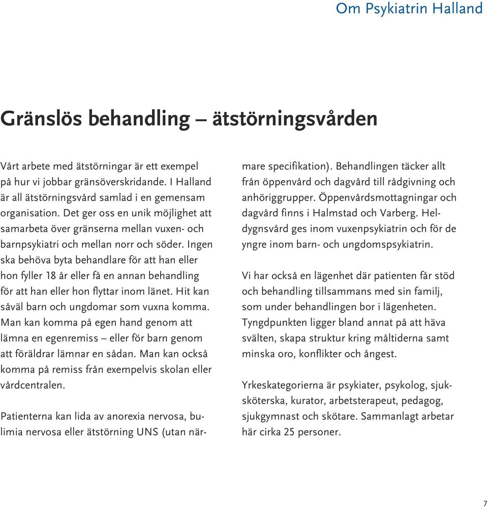 Ingen ska behöva byta behandlare för att han eller hon fyller 18 år eller få en annan behandling för att han eller hon flyttar inom länet. Hit kan såväl barn och ungdomar som vuxna komma.