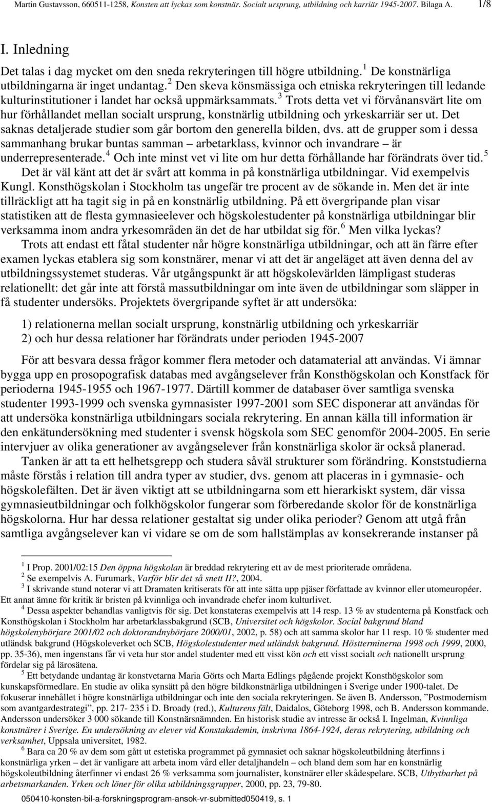 2 Den skeva könsmässiga och etniska rekryteringen till ledande kulturinstitutioner i landet har också uppmärksammats.