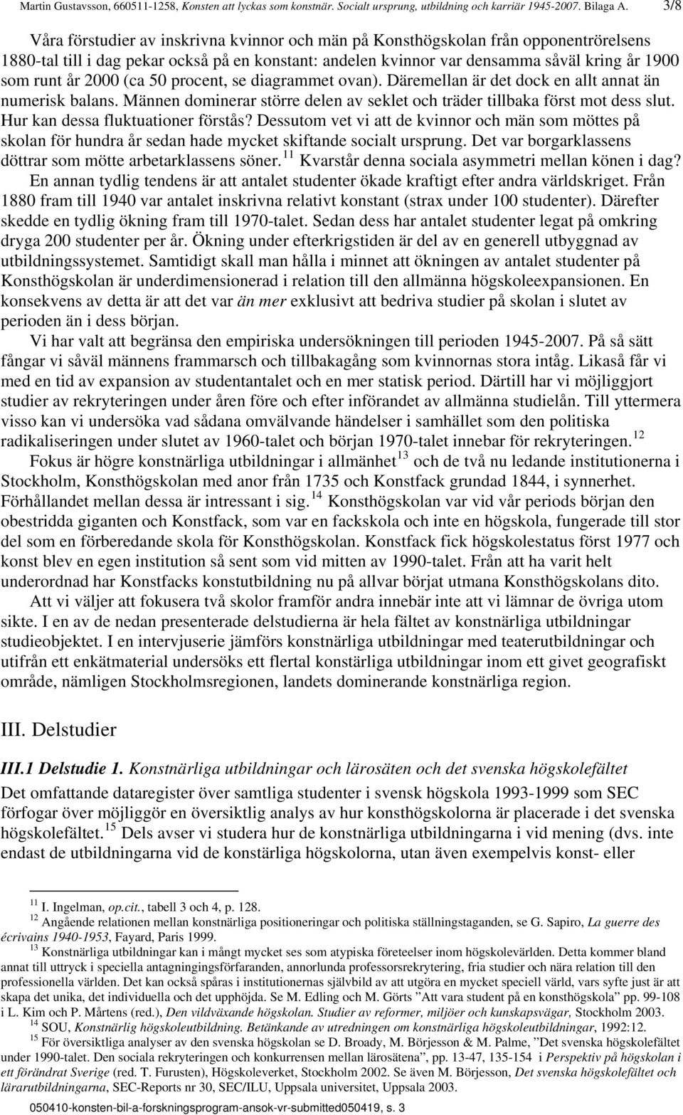 2000 (ca 50 procent, se diagrammet ovan). Däremellan är det dock en allt annat än numerisk balans. Männen dominerar större delen av seklet och träder tillbaka först mot dess slut.