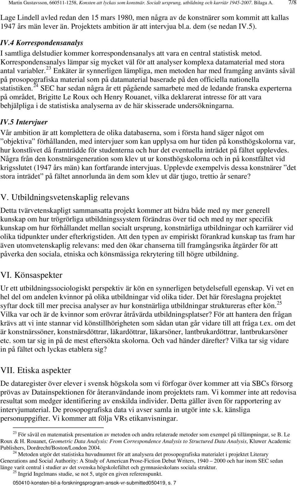 5). IV.4 Korrespondensanalys I samtliga delstudier kommer korrespondensanalys att vara en central statistisk metod.