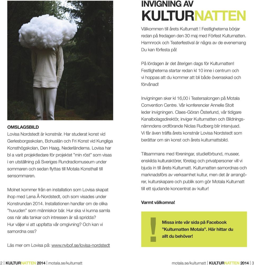 Festligheterna startar redan kl 10 inne i centrum och vi hoppas att du kommer att bli både överraskad och förvånad! OMSLAGSBILD Lovisa Nordstedt är konstnär.