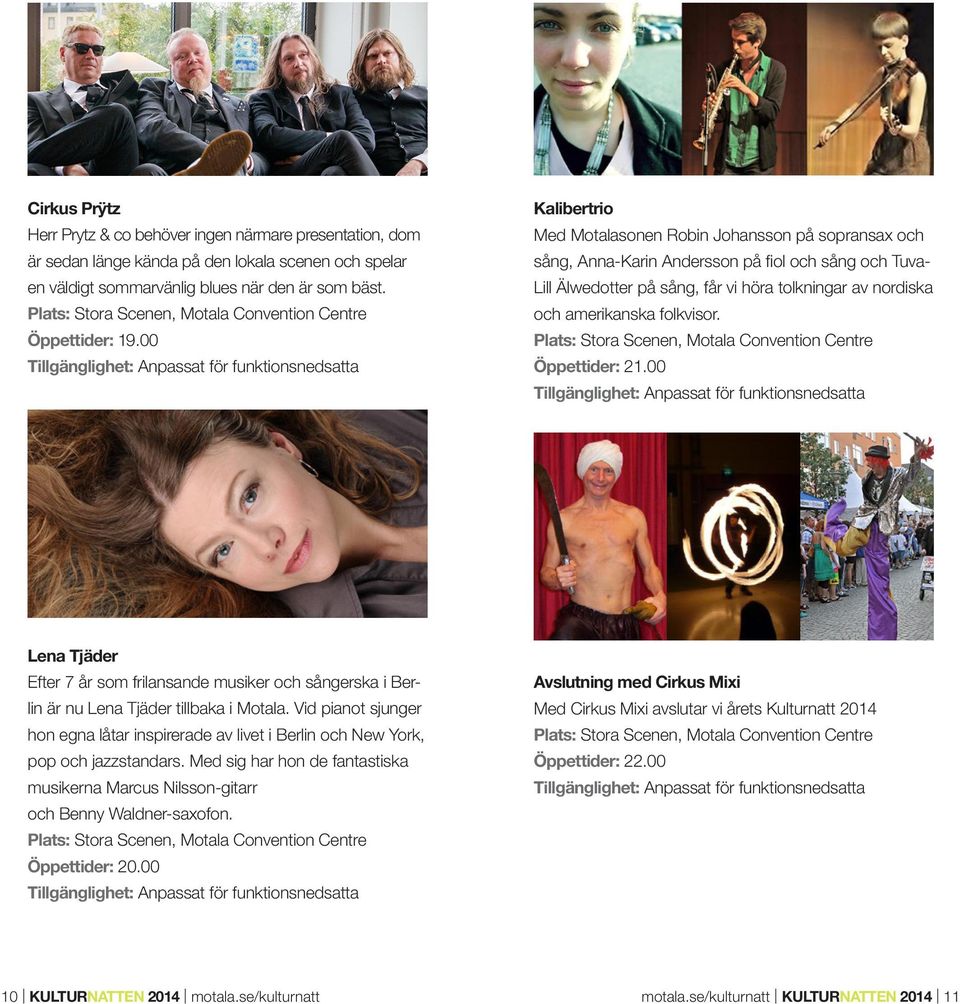 folkvisor. Öppettider: 21.00 Lena Tjäder Efter 7 år som frilansande musiker och sångerska i Berlin är nu Lena Tjäder tillbaka i Motala.