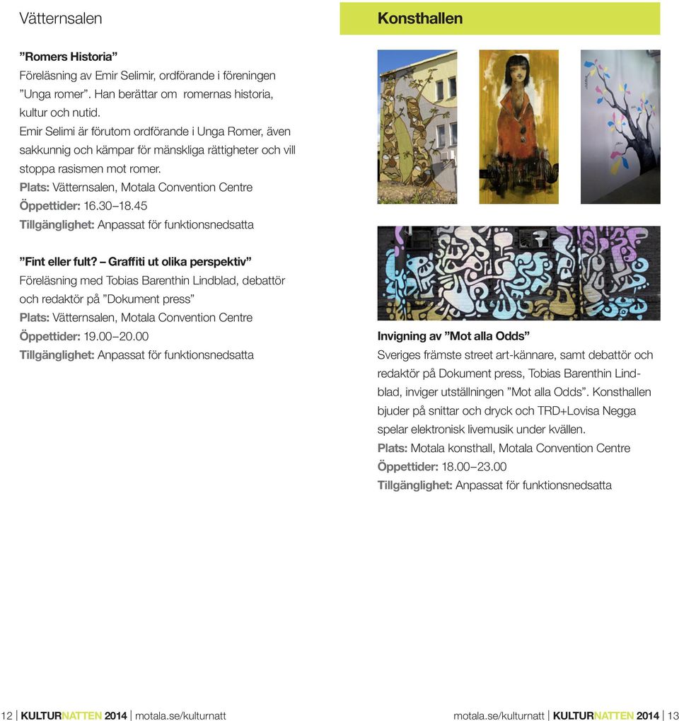 30 18.45 Fint eller fult? Graffiti ut olika perspektiv Föreläsning med Tobias Barenthin Lindblad, debattör och redaktör på Dokument press Plats: Vätternsalen, Motala Convention Centre Öppettider: 19.