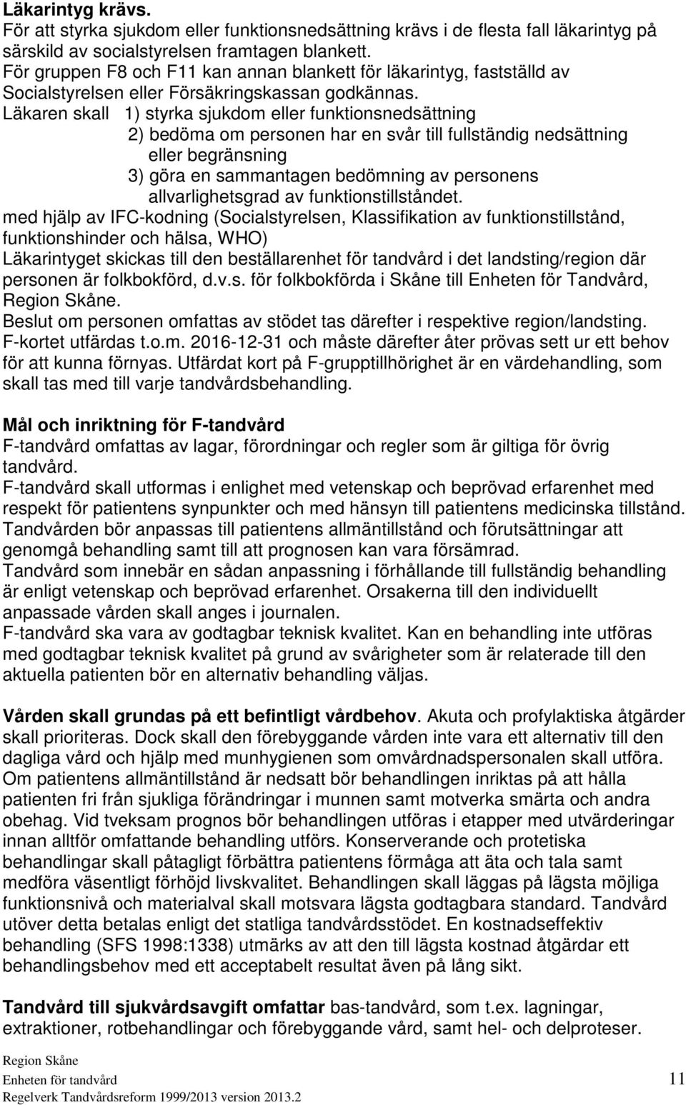 Läkaren skall 1) styrka sjukdom eller funktionsnedsättning 2) bedöma om personen har en svår till fullständig nedsättning eller begränsning 3) göra en sammantagen bedömning av personens