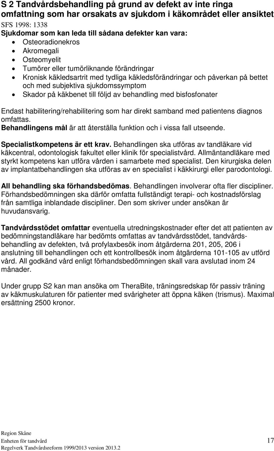 på käkbenet till följd av behandling med bisfosfonater Endast habilitering/rehabilitering som har direkt samband med patientens diagnos omfattas.