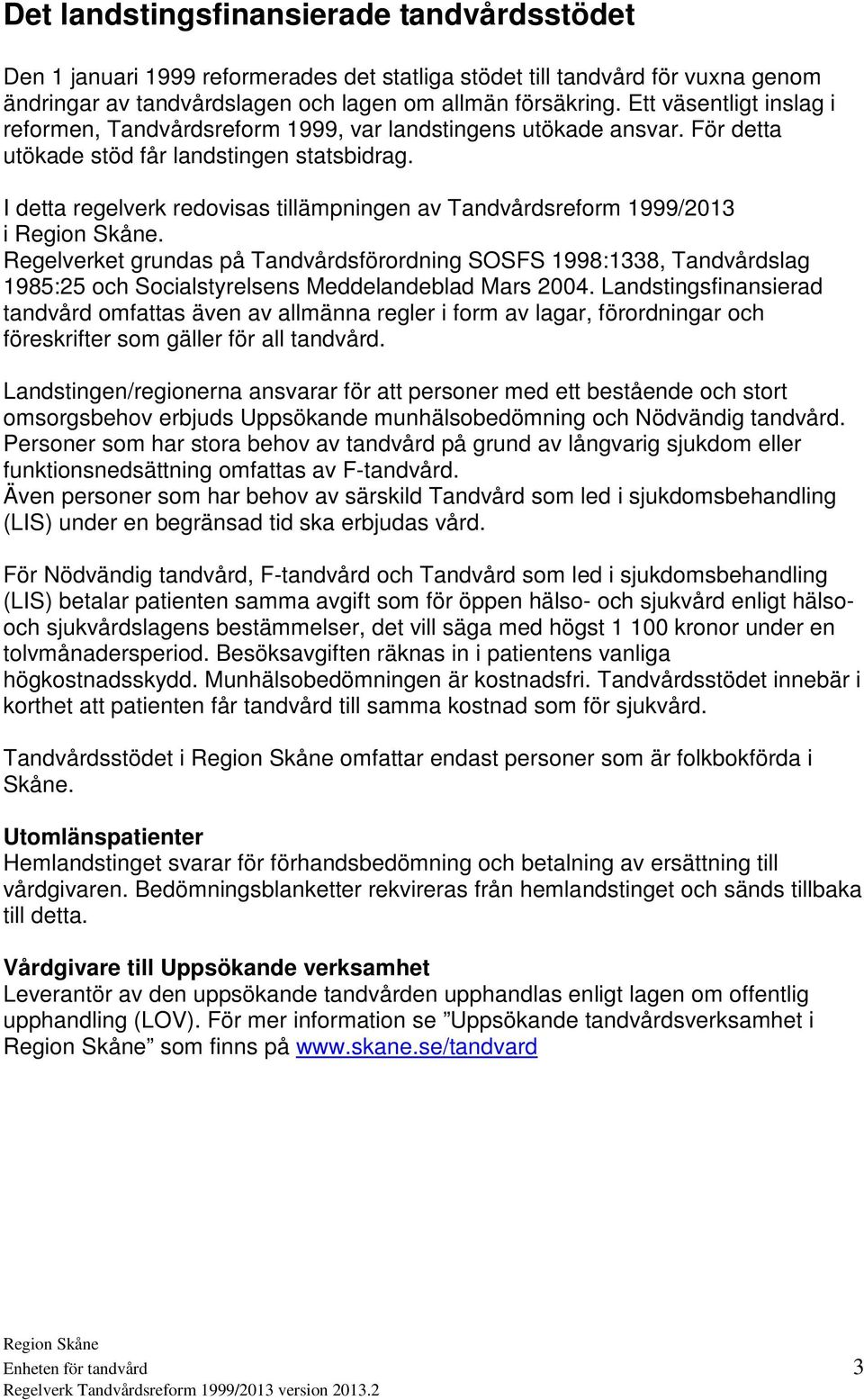 I detta regelverk redovisas tillämpningen av Tandvårdsreform 1999/2013 i.