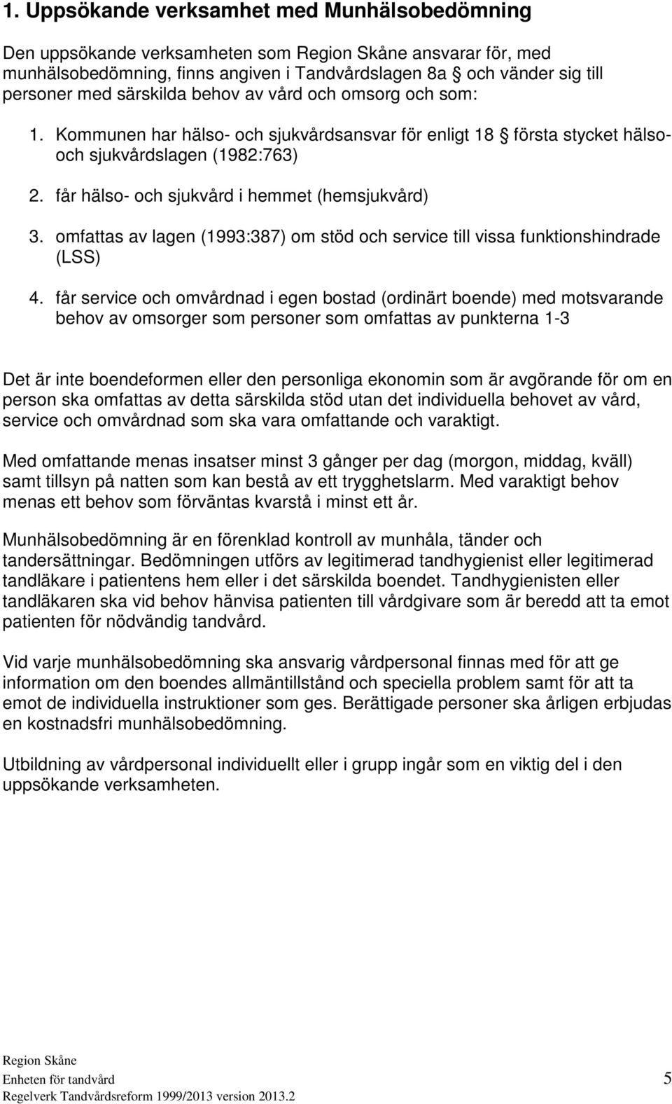 omfattas av lagen (1993:387) om stöd och service till vissa funktionshindrade (LSS) 4.