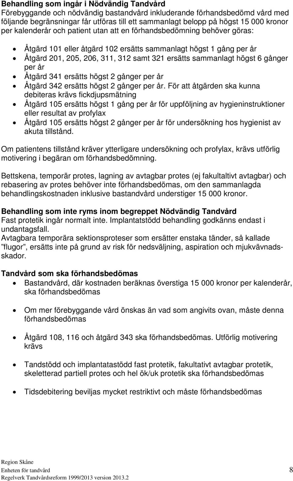 sammanlagt högst 6 gånger per år Åtgärd 341 ersätts högst 2 gånger per år Åtgärd 342 ersätts högst 2 gånger per år.