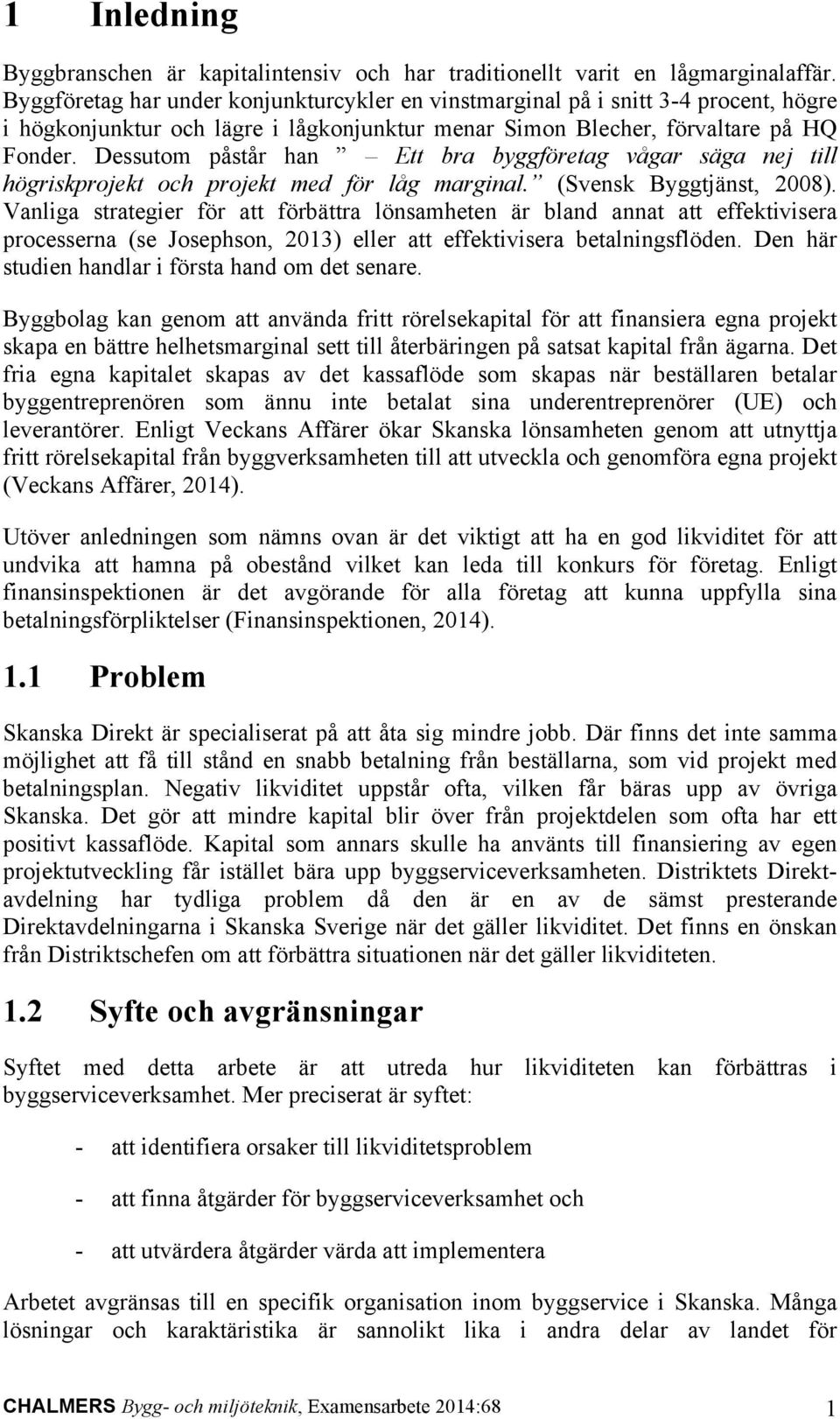 Dessutom påstår han Ett bra byggföretag vågar säga nej till högriskprojekt och projekt med för låg marginal. (Svensk Byggtjänst, 2008).