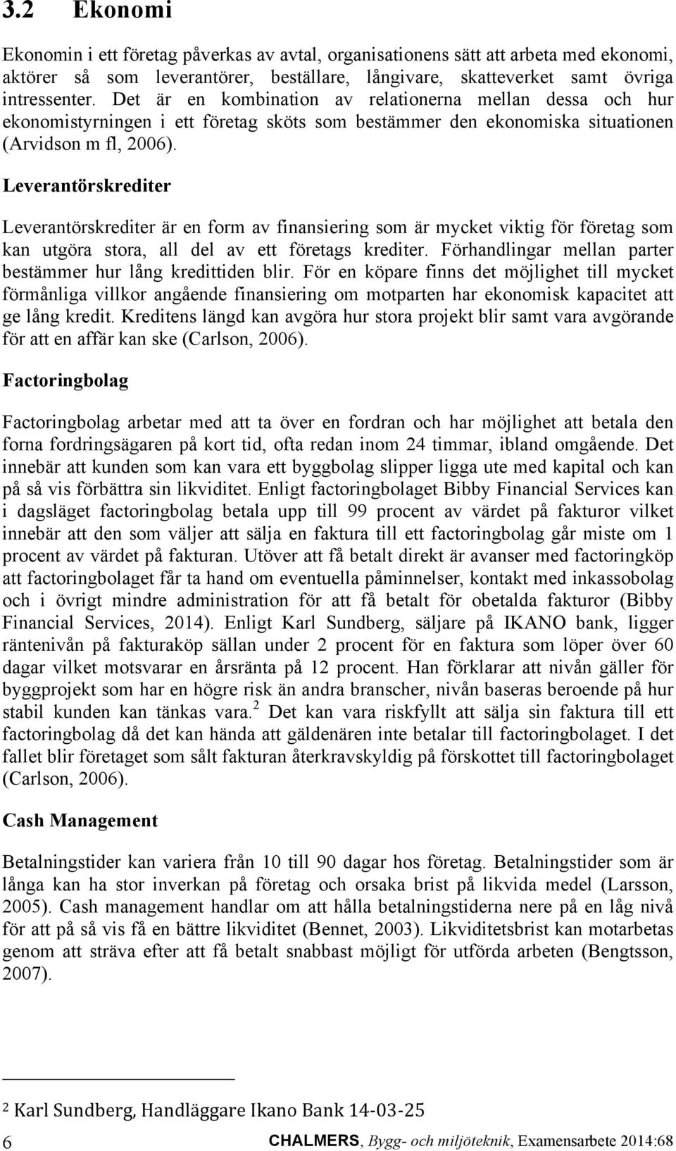 Leverantörskrediter Leverantörskrediter är en form av finansiering som är mycket viktig för företag som kan utgöra stora, all del av ett företags krediter.