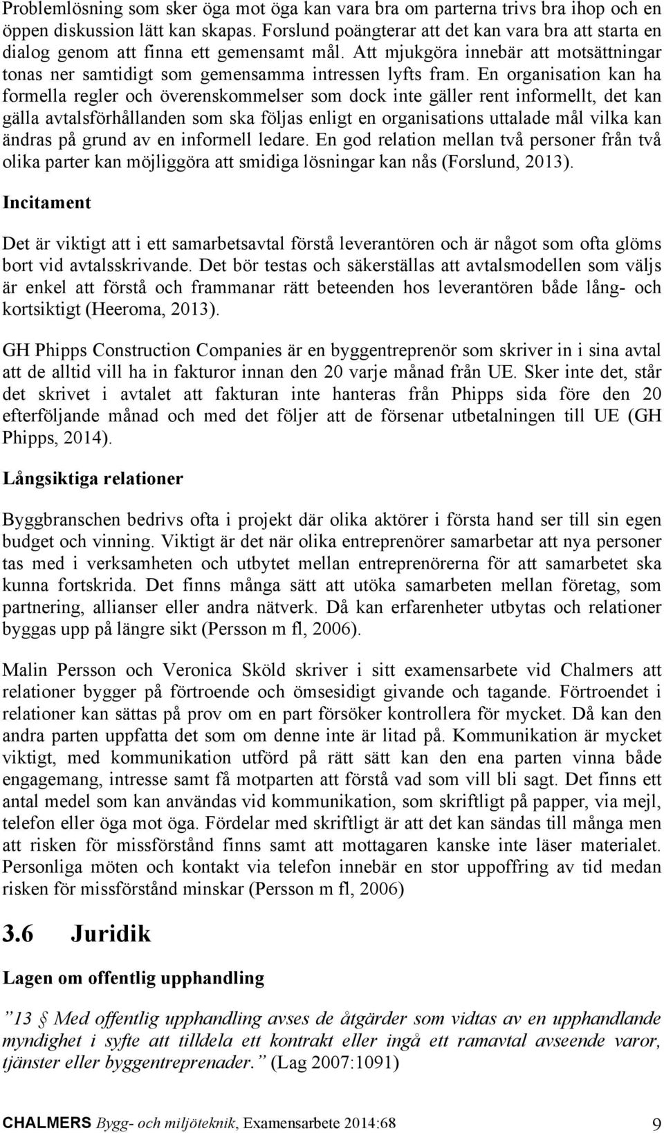 En organisation kan ha formella regler och överenskommelser som dock inte gäller rent informellt, det kan gälla avtalsförhållanden som ska följas enligt en organisations uttalade mål vilka kan ändras