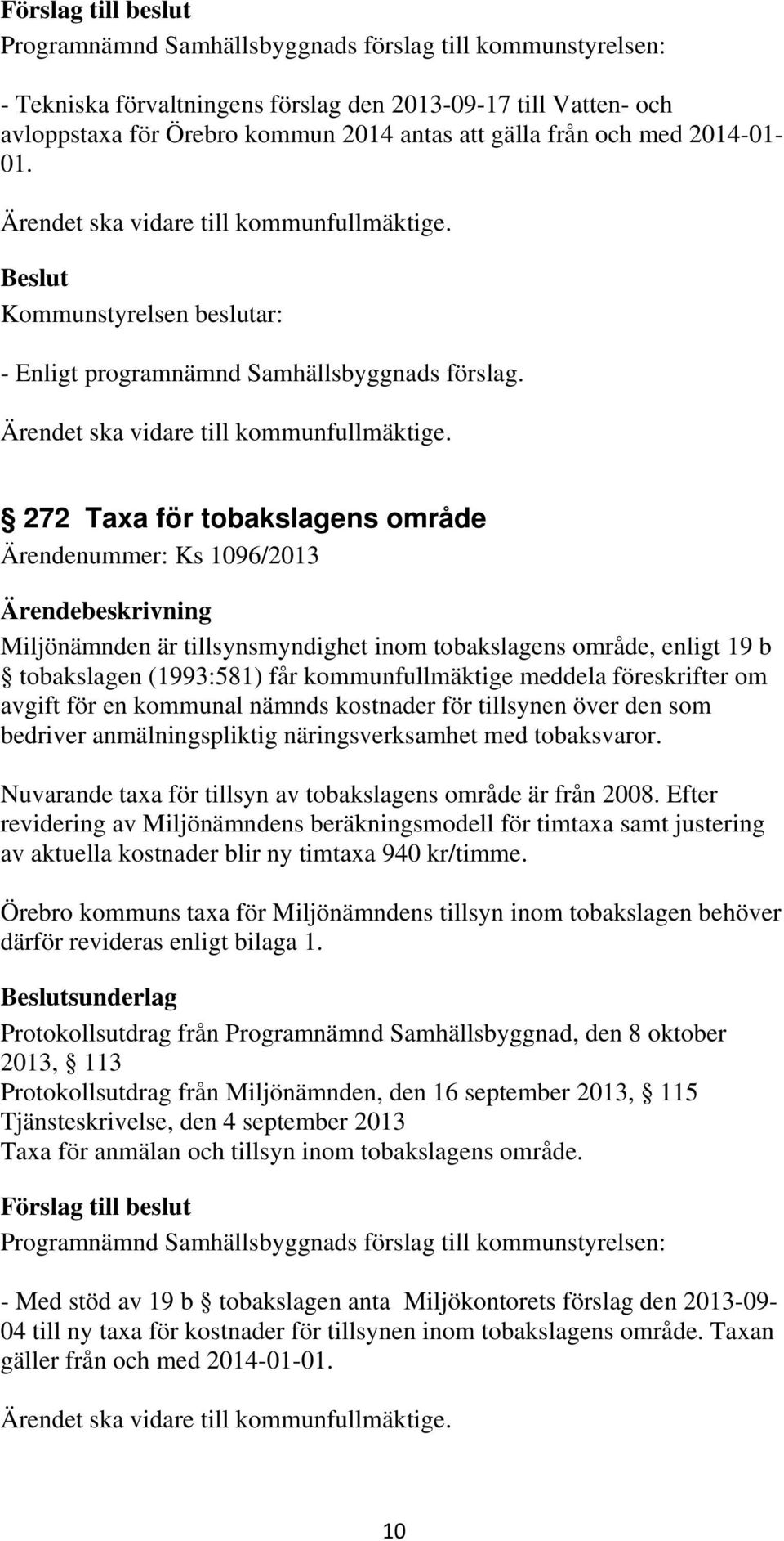 272 Taxa för tobakslagens område Ärendenummer: Ks 1096/2013 Miljönämnden är tillsynsmyndighet inom tobakslagens område, enligt 19 b tobakslagen (1993:581) får kommunfullmäktige meddela föreskrifter