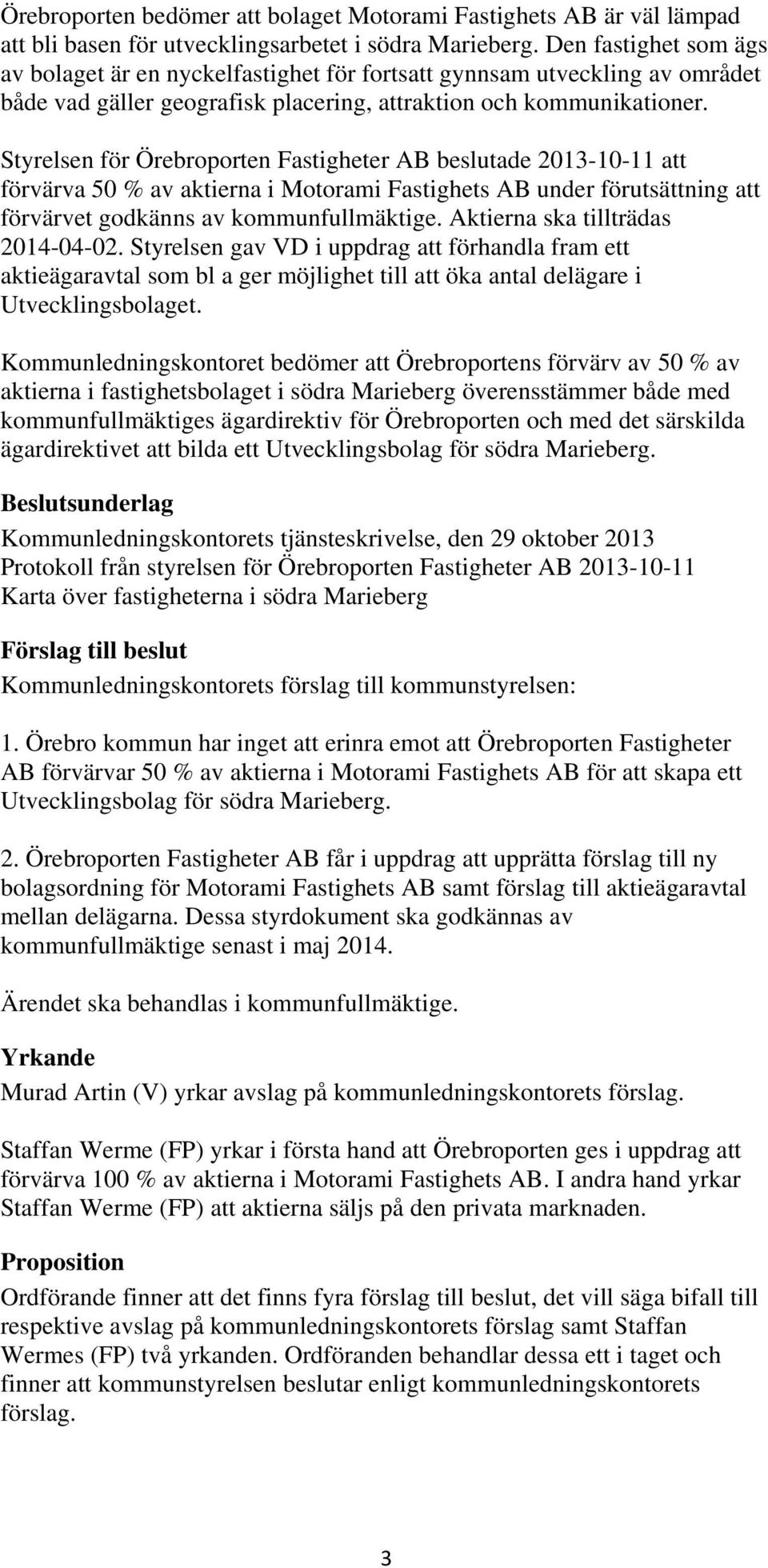 Styrelsen för Örebroporten Fastigheter AB beslutade 2013-10-11 att förvärva 50 % av aktierna i Motorami Fastighets AB under förutsättning att förvärvet godkänns av kommunfullmäktige.