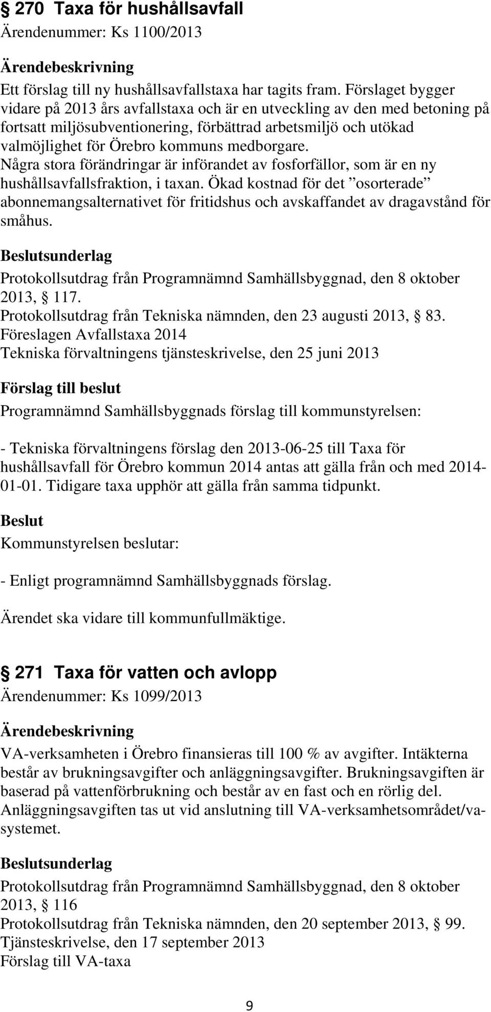 Några stora förändringar är införandet av fosforfällor, som är en ny hushållsavfallsfraktion, i taxan.