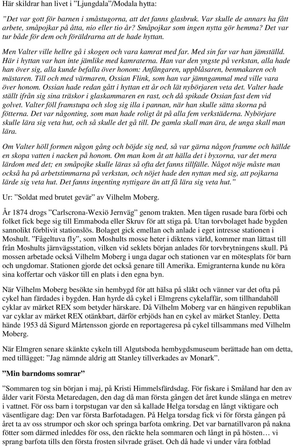 Här i hyttan var han inte jämlike med kamraterna. Han var den yngste på verkstan, alla hade han över sig, alla kunde befalla över honom: Anfångaren, uppblåsaren, benmakaren och mästaren.