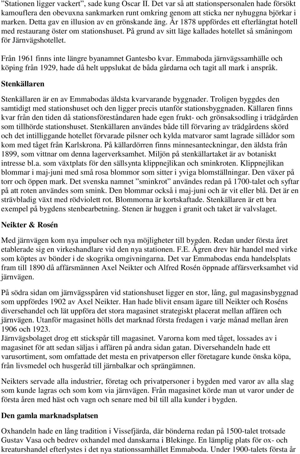 Från 1961 finns inte längre byanamnet Gantesbo kvar. Emmaboda järnvägssamhälle och köping från 1929, hade då helt uppslukat de båda gårdarna och tagit all mark i anspråk.