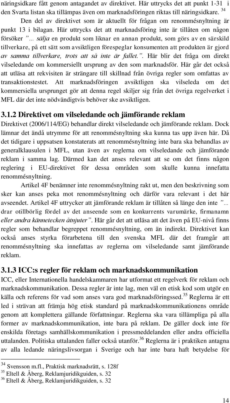 Här uttrycks det att marknadsföring inte är tillåten om någon försöker sälja en produkt som liknar en annan produkt, som görs av en särskild tillverkare, på ett sätt som avsiktligen förespeglar