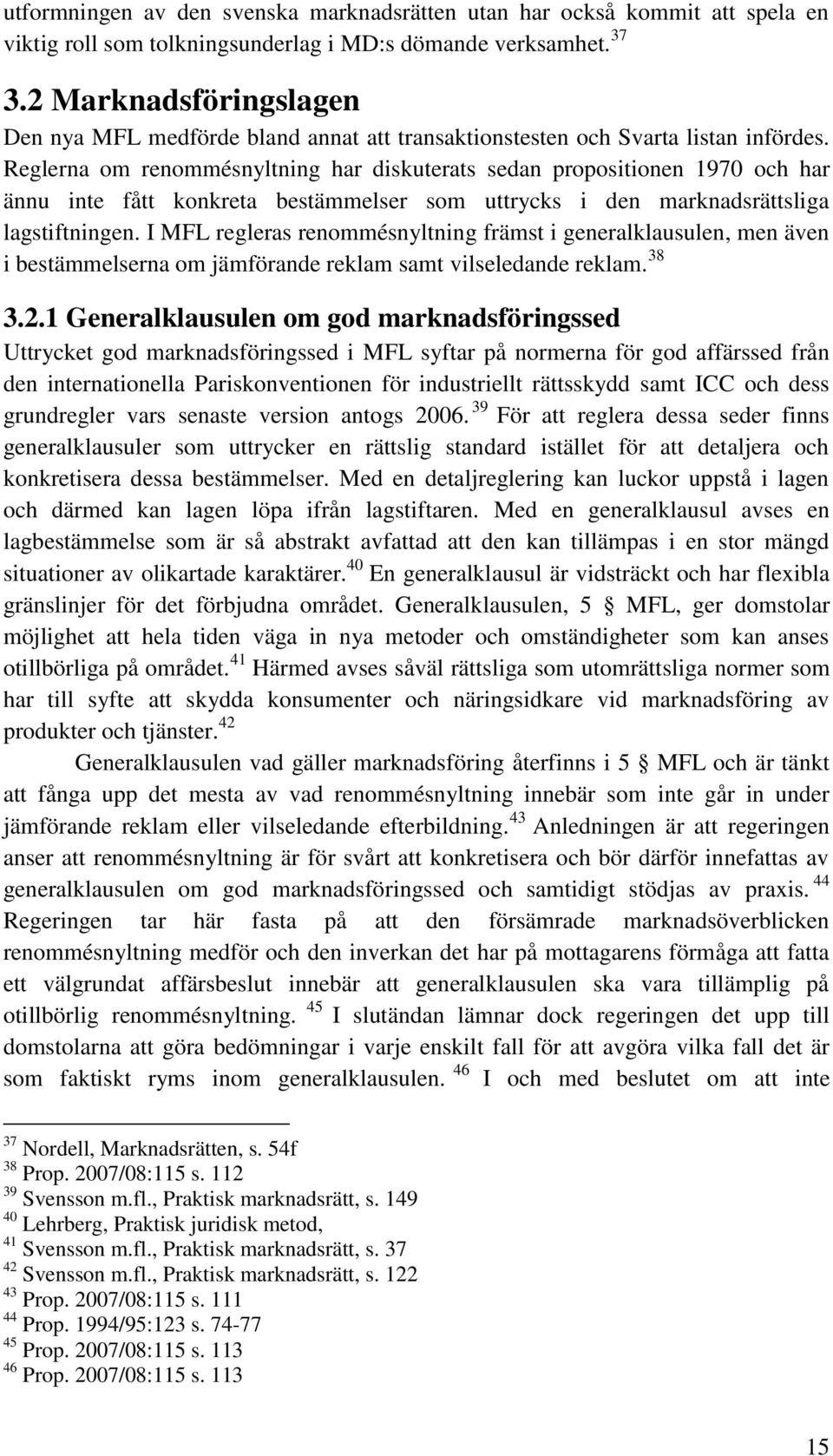 Reglerna om renommésnyltning har diskuterats sedan propositionen 1970 och har ännu inte fått konkreta bestämmelser som uttrycks i den marknadsrättsliga lagstiftningen.