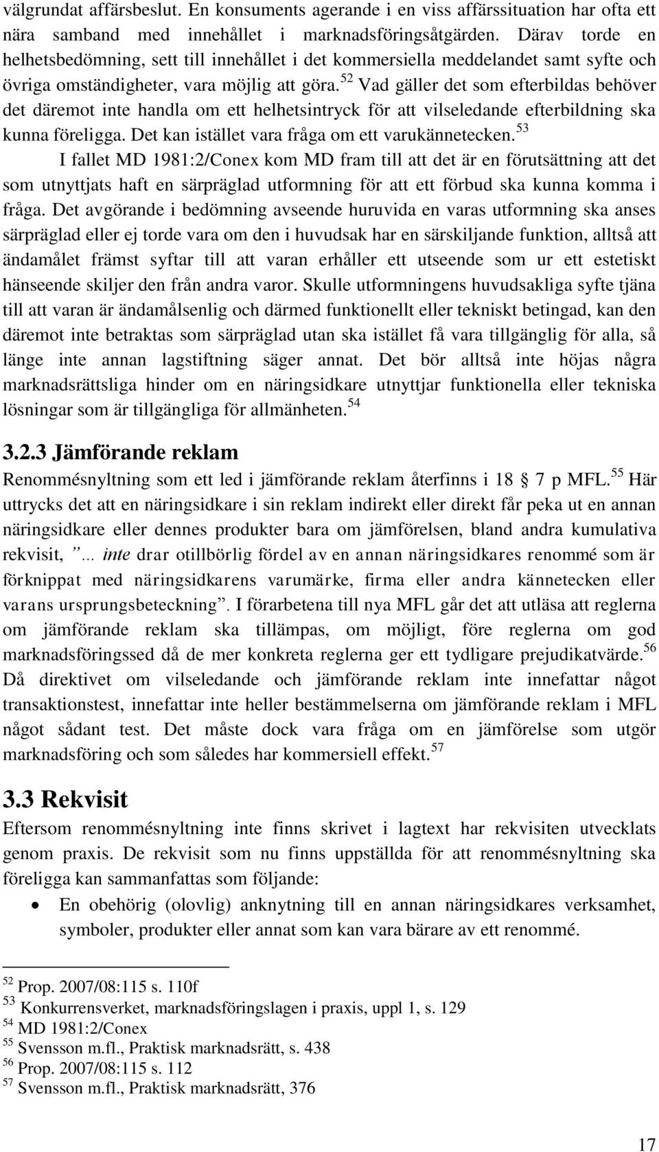 52 Vad gäller det som efterbildas behöver det däremot inte handla om ett helhetsintryck för att vilseledande efterbildning ska kunna föreligga. Det kan istället vara fråga om ett varukännetecken.