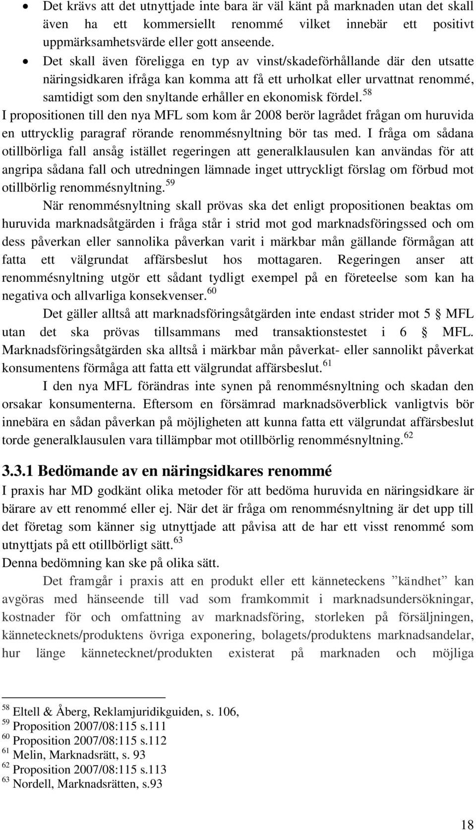 ekonomisk fördel. 58 I propositionen till den nya MFL som kom år 2008 berör lagrådet frågan om huruvida en uttrycklig paragraf rörande renommésnyltning bör tas med.