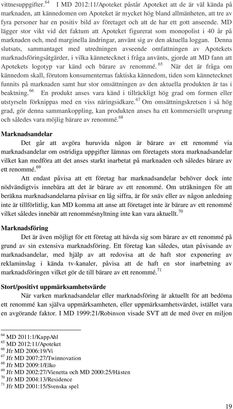 att de har ett gott anseende. MD lägger stor vikt vid det faktum att Apoteket figurerat som monopolist i 40 år på marknaden och, med marginella ändringar, använt sig av den aktuella loggan.