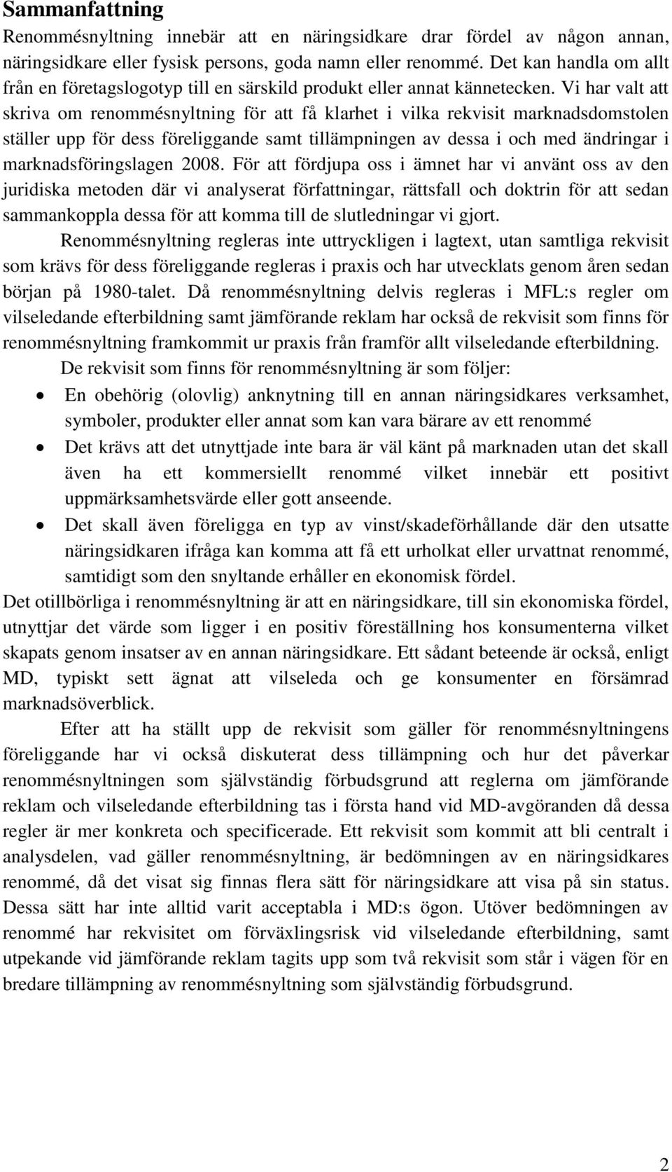 Vi har valt att skriva om renommésnyltning för att få klarhet i vilka rekvisit marknadsdomstolen ställer upp för dess föreliggande samt tillämpningen av dessa i och med ändringar i