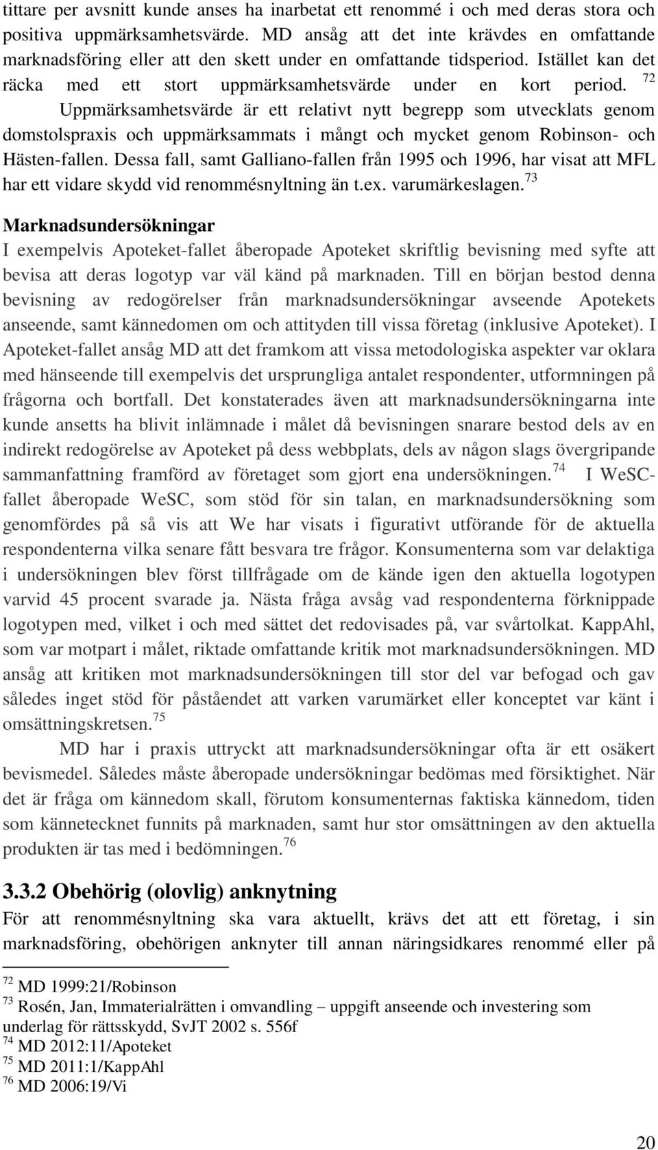 Uppmärksamhetsvärde är ett relativt nytt begrepp som utvecklats genom domstolspraxis och uppmärksammats i mångt och mycket genom Robinson- och Hästen-fallen.