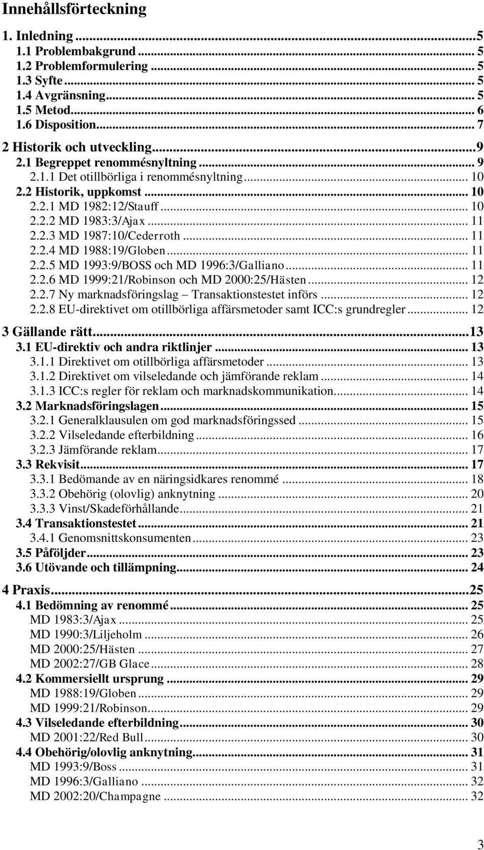 .. 11 2.2.4 MD 1988:19/Globen... 11 2.2.5 MD 1993:9/BOSS och MD 1996:3/Galliano... 11 2.2.6 MD 1999:21/Robinson och MD 2000:25/Hästen... 12 2.2.7 Ny marknadsföringslag Transaktionstestet införs... 12 2.2.8 EU-direktivet om otillbörliga affärsmetoder samt ICC:s grundregler.