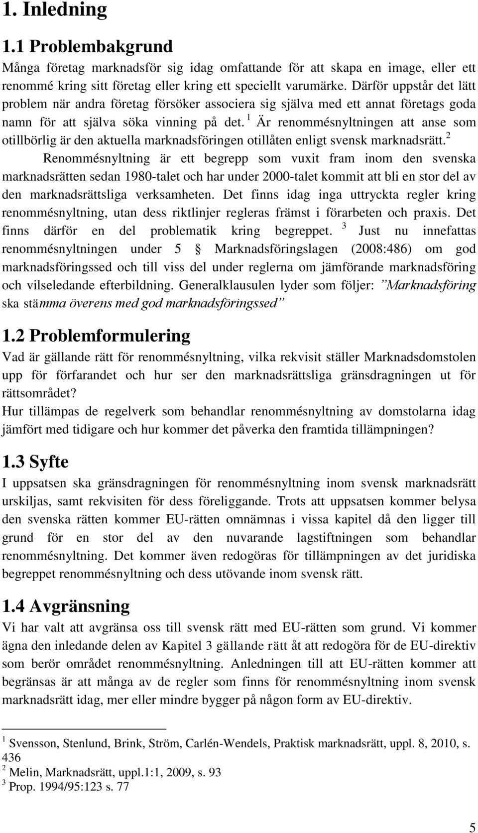 1 Är renommésnyltningen att anse som otillbörlig är den aktuella marknadsföringen otillåten enligt svensk marknadsrätt.