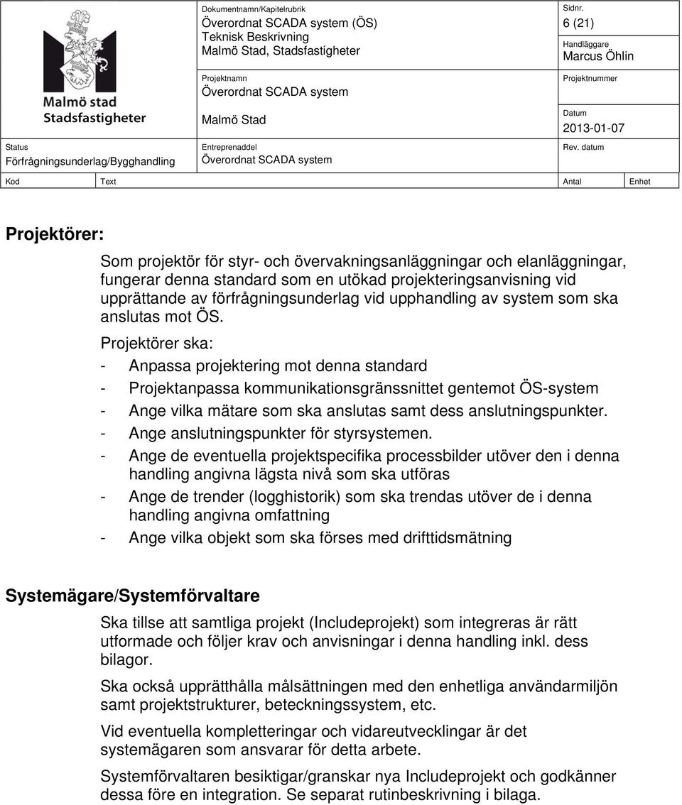 Projektörer ska: - Anpassa projektering mot denna standard - Projektanpassa kommunikationsgränssnittet gentemot ÖS-system - Ange vilka mätare som ska anslutas samt dess anslutningspunkter.